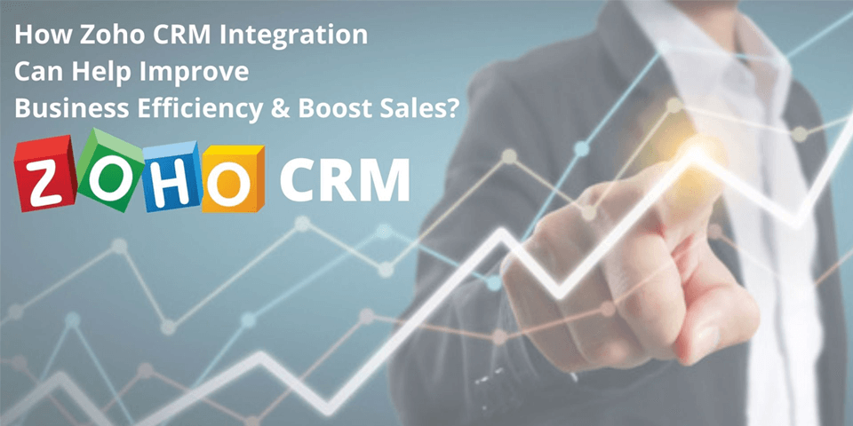How Zoho CRM Integration Can Help Improve Business Efficiency and Boost Sales